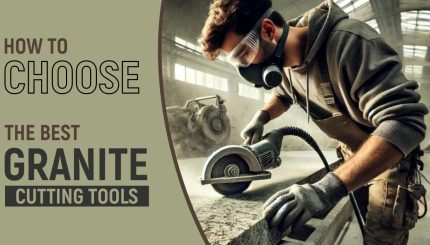 How to Choose the Best Granite Cutting Tools
